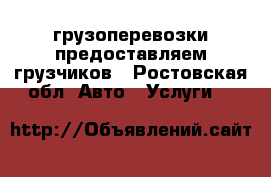 грузоперевозки предоставляем грузчиков - Ростовская обл. Авто » Услуги   